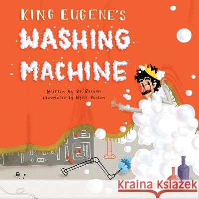 King Eugene's Washing Machine Re Beckum Alyssa Beckum 9781525584466 FriesenPress