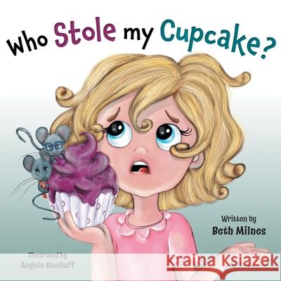 Who Stole My Cupcake? Beth Milnes Angela Gooliaff 9781525584640 FriesenPress