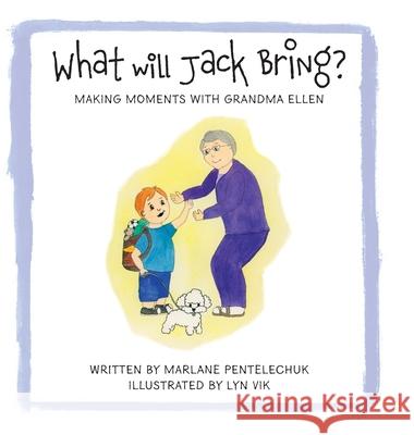 What Will Jack Bring?: Making Moments With Grandma Ellen Marlane Pentelechuk Lyn Vik 9781525584817 FriesenPress
