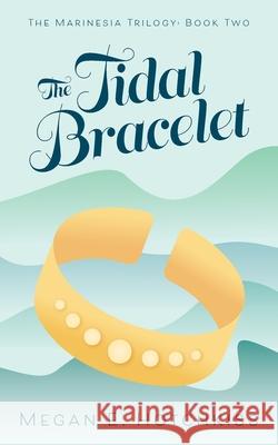 The Tidal Bracelet: The Marinesia Trilogy: Book Two Hotchkiss, Megan E. 9781525584855 FriesenPress