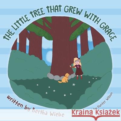 The Little Tree That Grew with Grace Bertha Wiebe Hunter Wilson 9781525586415 FriesenPress