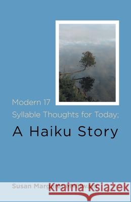 Modern 17 Syllable Thoughts for Today; A Haiku Story Susan Margaret McElwain Megan McElwain 9781525586583 FriesenPress