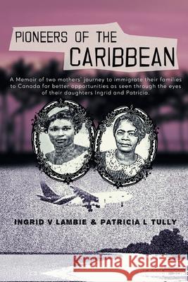 Pioneers of the Caribbean Ingrid V. Lambie Patricia L. Tully Uche Uwadinachi 9781525586958 FriesenPress