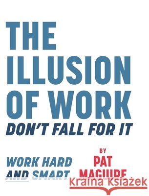 The Illusion of Work: Don't Fall For It Pat Maguire 9781525587030 FriesenPress