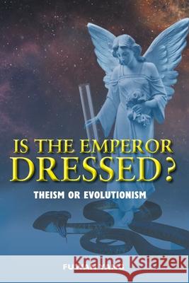 Is The Emperor Dressed?: Theism or Evolutionism Fuwan Yang 9781525587726 FriesenPress