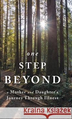 One Step Beyond: A Mother and Daughter's Journey Through Illness Allison Kelba 9781525587795 FriesenPress