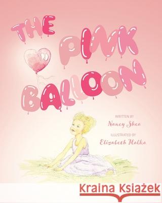 The Pink Balloon Nancy Shea Elizabeth Halka 9781525587900 FriesenPress