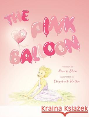 The Pink Balloon Nancy Shea Elizabeth Halka 9781525587917 FriesenPress