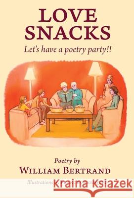 Love Snacks: Let's have a poetry party!! William Bertrand Frances Enriquez Angela Lee 9781525588020 FriesenPress