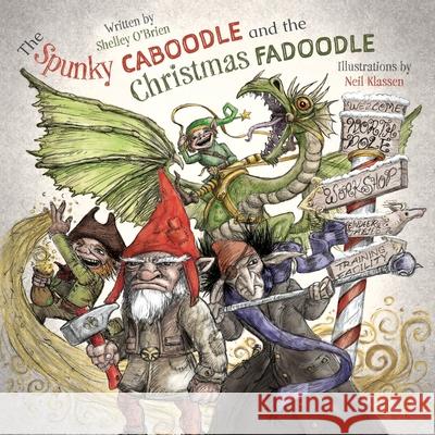 The Spunky Caboodle and the Christmas Fadoodle Shelley O'Brien Neil Klassen 9781525588396 FriesenPress