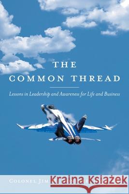 The Common Thread: Lessons in Leadership and Awareness for Life and Business Colonel Jim M. Donihee 9781525589911 FriesenPress