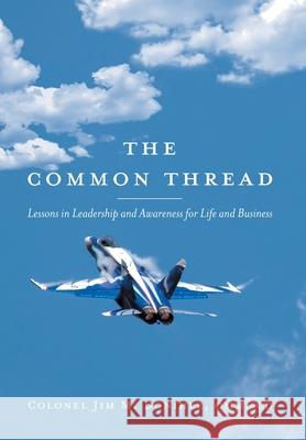 The Common Thread: Lessons in Leadership and Awareness for Life and Business Colonel Jim M. Donihee 9781525589928 FriesenPress