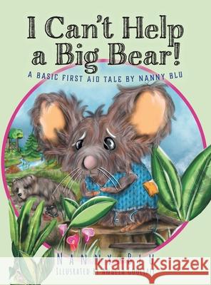 I Can't Help a Big Bear!: A Basic First Aid Tale by Nanny Blu Nanny Blu Angela Gooliaff 9781525589959