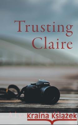 Trusting Claire Alyssa Hall 9781525590696 FriesenPress