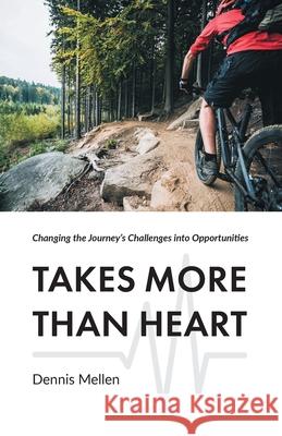 Takes More Than Heart: Changing the Journey's Challenges into Opportunities Dennis Mellen Cortney Donelson 9781525591815 FriesenPress