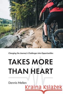 Takes More Than Heart: Changing the Journey's Challenges into Opportunities Dennis Mellen Cortney Donelson 9781525591822 FriesenPress