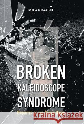 Broken Kaleidoscope Syndrome: Daughter of the Soviet Union Mila Kraabel Beth Jusino 9781525592546