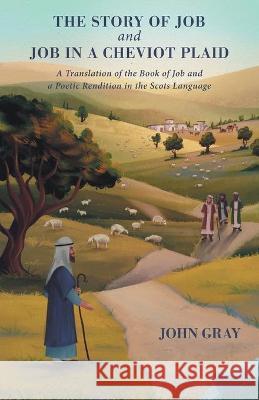 The Story of Job and Job in a Cheviot Plaid: A Translation of the Book of Job and a Poetic Rendition in the Scots Language John Gray Ian Gray Cindy Casey 9781525592898