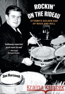 Rockin' On The Rideau: Ottawa's Golden Age of Rock and Roll Jim Hurcomb 9781525593352