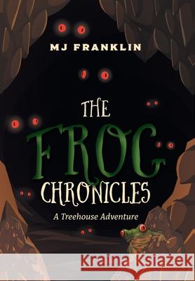 The Frog Chronicles: A Treehouse Adventure Mj Franklin 9781525594045