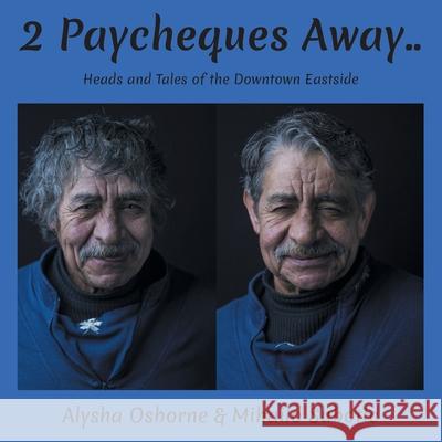2 Paycheques Away..: Heads and Tales of the Downtown Eastside Alysha Osborne Mihailo Subotic 9781525594090 FriesenPress