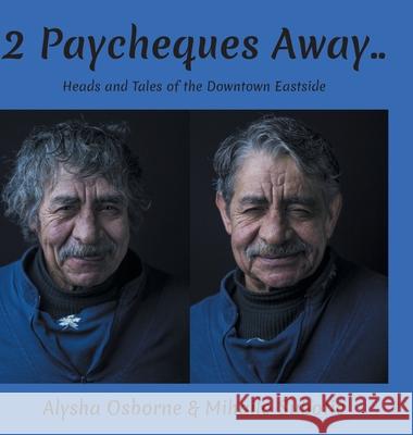 2 Paycheques Away..: Heads and Tales of the Downtown Eastside Alysha Osborne Mihailo Subotic 9781525594106 FriesenPress