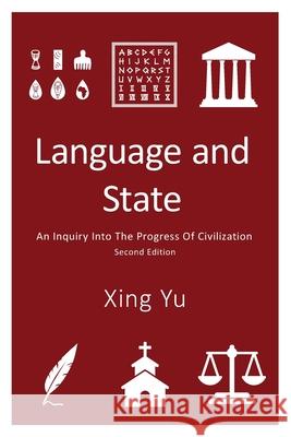 Language and State: An Inquiry into the Progress of Civilization, Second Edition Xing Yu 9781525595059 FriesenPress