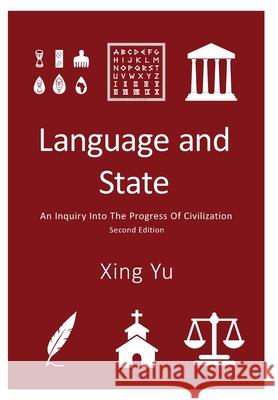 Language and State: An Inquiry into the Progress of Civilization, Second Edition Xing Yu 9781525595066 FriesenPress