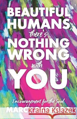 Beautiful Humans, There\'s Nothing Wrong With You: Encouragement for the Soul Marcy Barbaro 9781525595172