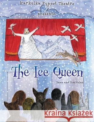 Karkulka Puppet Theatre presents: The Ice Queen Dana Velan Tom Velan 9781525595325 FriesenPress