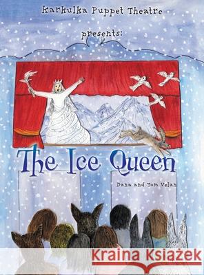 Karkulka Puppet Theatre presents: The Ice Queen Dana Velan Tom Velan 9781525595332 FriesenPress