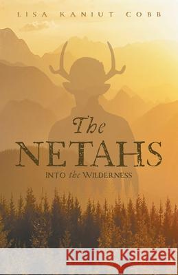 The Netahs: Into the Wilderness Lisa Kaniut Cobb 9781525595448 FriesenPress