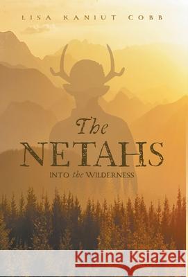 The Netahs: Into the Wilderness Lisa Kaniut Cobb 9781525595455 FriesenPress