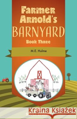 Farmer Arnold's Barnyard, Book 3: Book Three Hulme, M. E. 9781525595684 FriesenPress