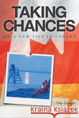 Taking Chances: On a New Life in Canada Otto Schmalz Ellie Barton 9781525596551 FriesenPress