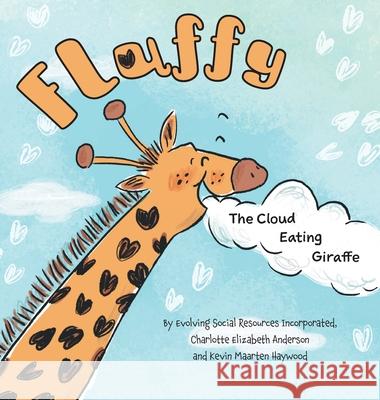 Fluffy: The Cloud Eating Giraffe Evolving Social Resources Incorporated Charlotte Elizabeth Anderson Kevin Maarten Haywood 9781525596650