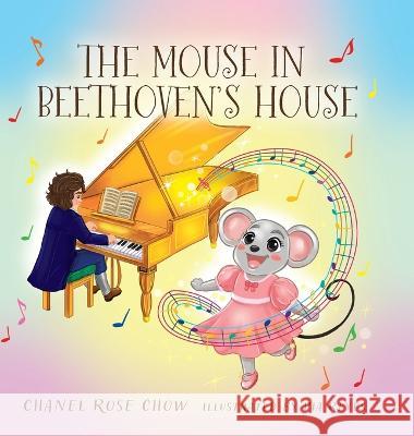 The Mouse in Beethoven\'s House Chanel Rose Chow Pia Reyes 9781525596773 FriesenPress