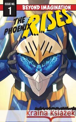 The Phoenix Rises: Beyond Imagination P. Benjamin Mains 9781525597459 FriesenPress