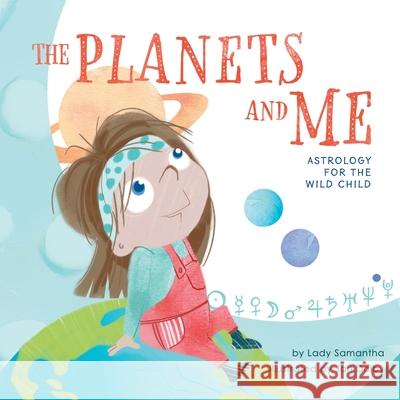 The Planets and Me: Astrology for the Wild Child Lady Samantha Jan Dolby 9781525598265 FriesenPress