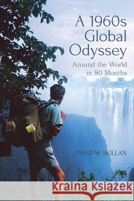 A 1960s Global Odyssey: Around the World in 80 Months David W. Skillan 9781525599316 FriesenPress