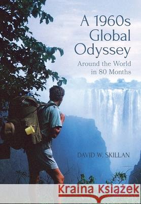 A 1960s Global Odyssey: Around the World in 80 Months David W. Skillan 9781525599323 FriesenPress