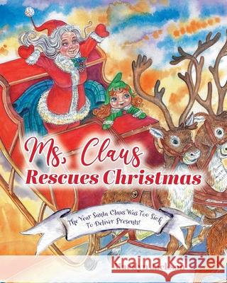 Ms. Claus Rescues Christmas: The Year Santa Claus Was Too Sick To Deliver Presents! Marilyn Jackson DeWitt Studios 9781525599644 FriesenPress