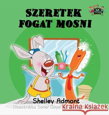 I Love to Brush My Teeth: Hungarian Edition Shelley Admont S. a. Publishing 9781525900181 S.a Publishing