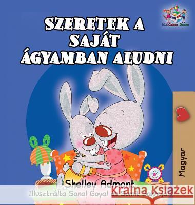 I Love to Sleep in My Own Bed (Hungarian Children's Book): Hungarian Book for Kids Shelley Admont S. a. Publishing 9781525908996 Kidkiddos Books Ltd.