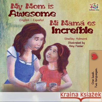 My Mom is Awesome: English Spanish Bilingual Book Shelley Admont, Kidkiddos Books 9781525912856 Kidkiddos Books Ltd.