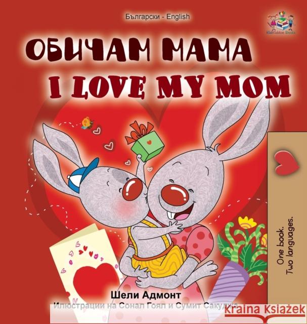 I Love My Mom (Bulgarian English Bilingual Book) Shelley Admont, Kidkiddos Books 9781525922077 Kidkiddos Books Ltd.