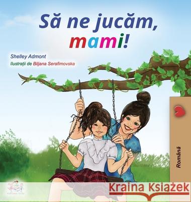 Let's play, Mom! (Romanian Edition) Shelley Admont Kidkiddos Books 9781525925085 Kidkiddos Books Ltd.