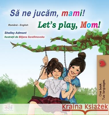 Let's play, Mom! (Romanian English Bilingual Book for kids) Shelley Admont, Kidkiddos Books 9781525925115 Kidkiddos Books Ltd.