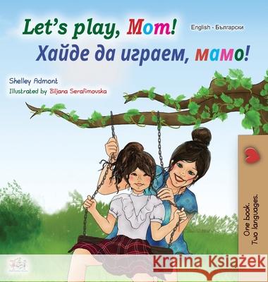 Let's play, Mom! (English Bulgarian Bilingual Book) Shelley Admont, Kidkiddos Books 9781525925436 Kidkiddos Books Ltd.
