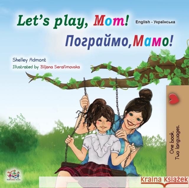 Let's play, Mom! (English Ukrainian Bilingual Children's Book) Shelley Admont Kidkiddos Books 9781525932854